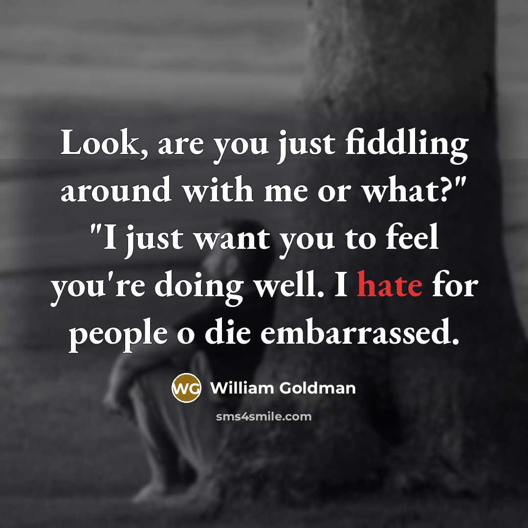 “Look, are you just fiddling around with me or what?"…” quote by William Goldman