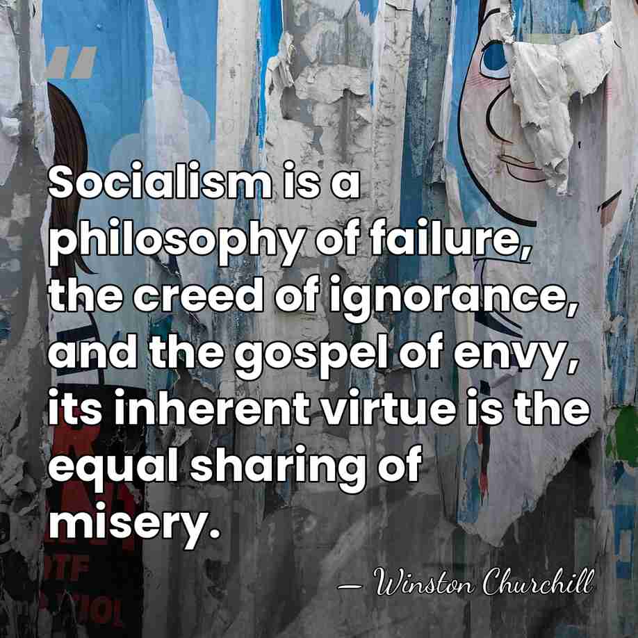 Socialism is a philosophy of failure, the creed of ignorance, and the&hellip; - Winston Churchill