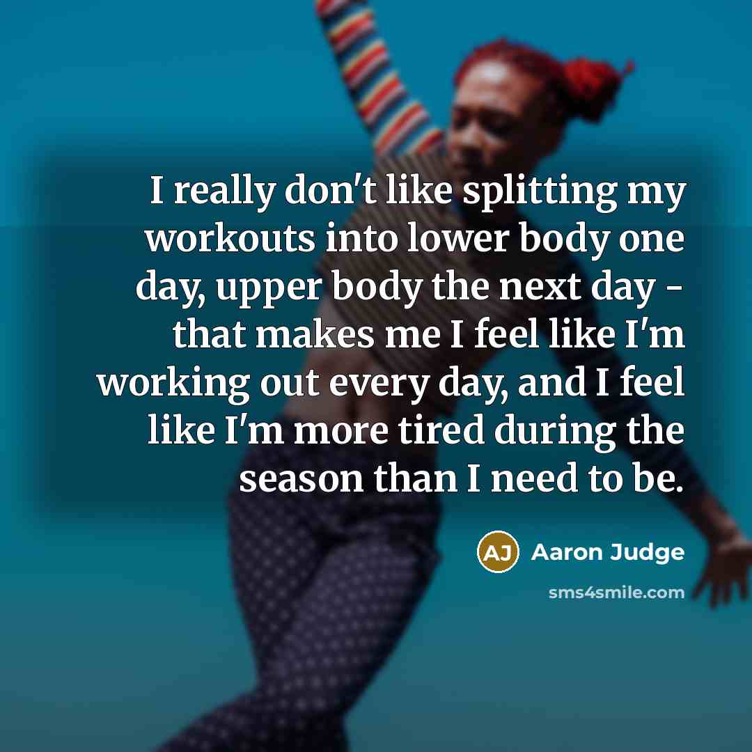 “I really don't like splitting my workouts into lower body…” quote by Aaron Judge