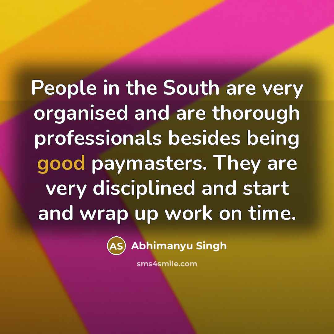 “People in the South are very organised and are thorough…” quote by Abhimanyu Singh