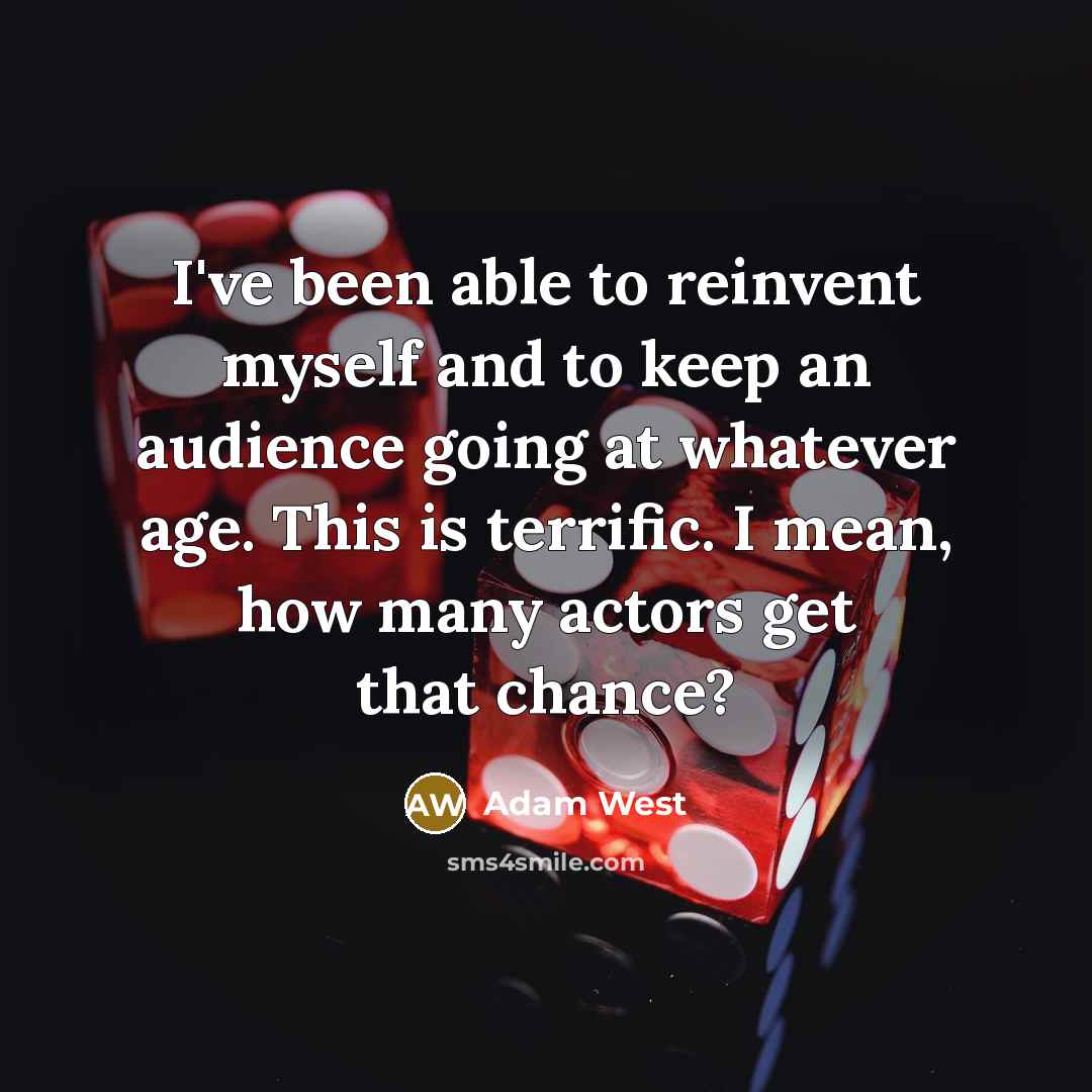 “I've been able to reinvent myself and to keep an…” quote by Adam West