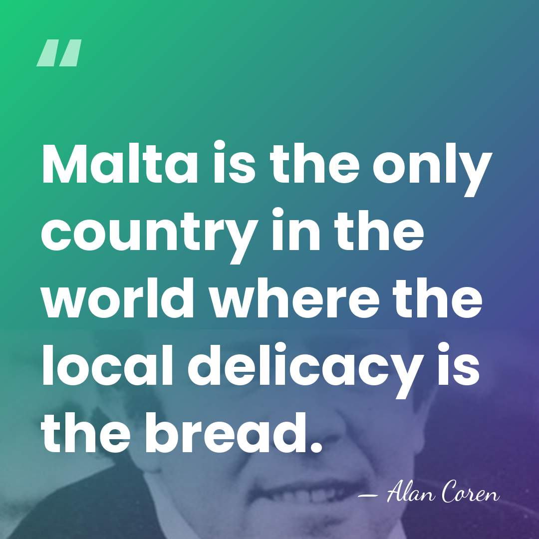 Malta is the only country in the world where the local delicacy&hellip; - Alan Coren