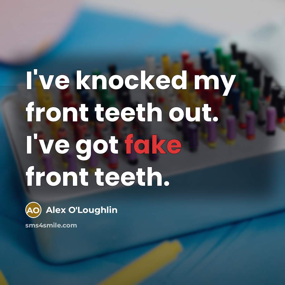 “I've knocked my front teeth out. I've got fake front…” quote by Alex O'Loughlin