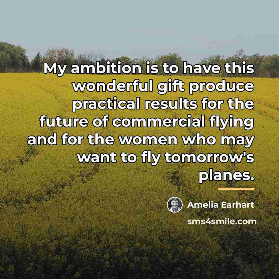 “My ambition is to have this wonderful gift produce practical…” quote by Amelia Earhart