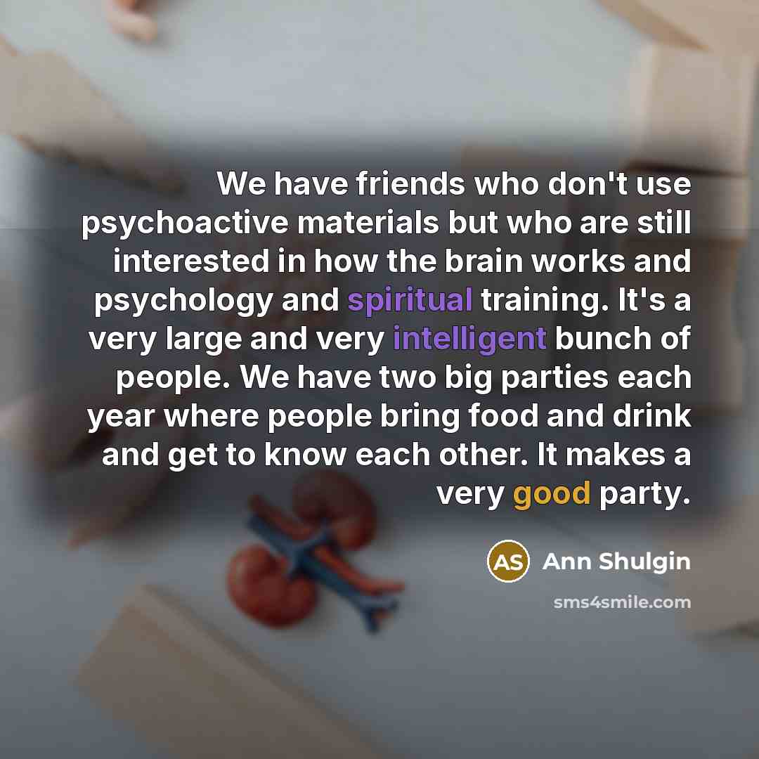 “We have friends who don't use psychoactive materials but who…” quote by Ann Shulgin