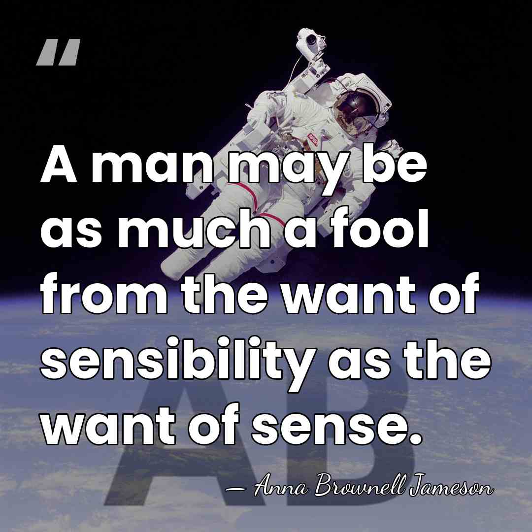 A man may be as much a fool from the want of&hellip; - Anna Brownell Jameson