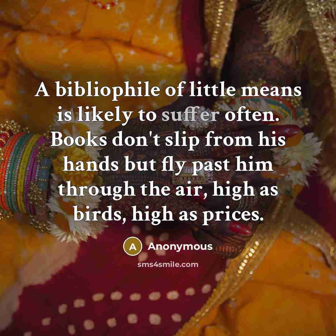 “A bibliophile of little means is likely to suffer often.…” quote by Anonymous