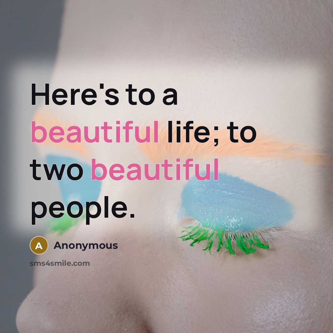 “Here's to a beautiful life; to two beautiful people.…” quote by Anonymous