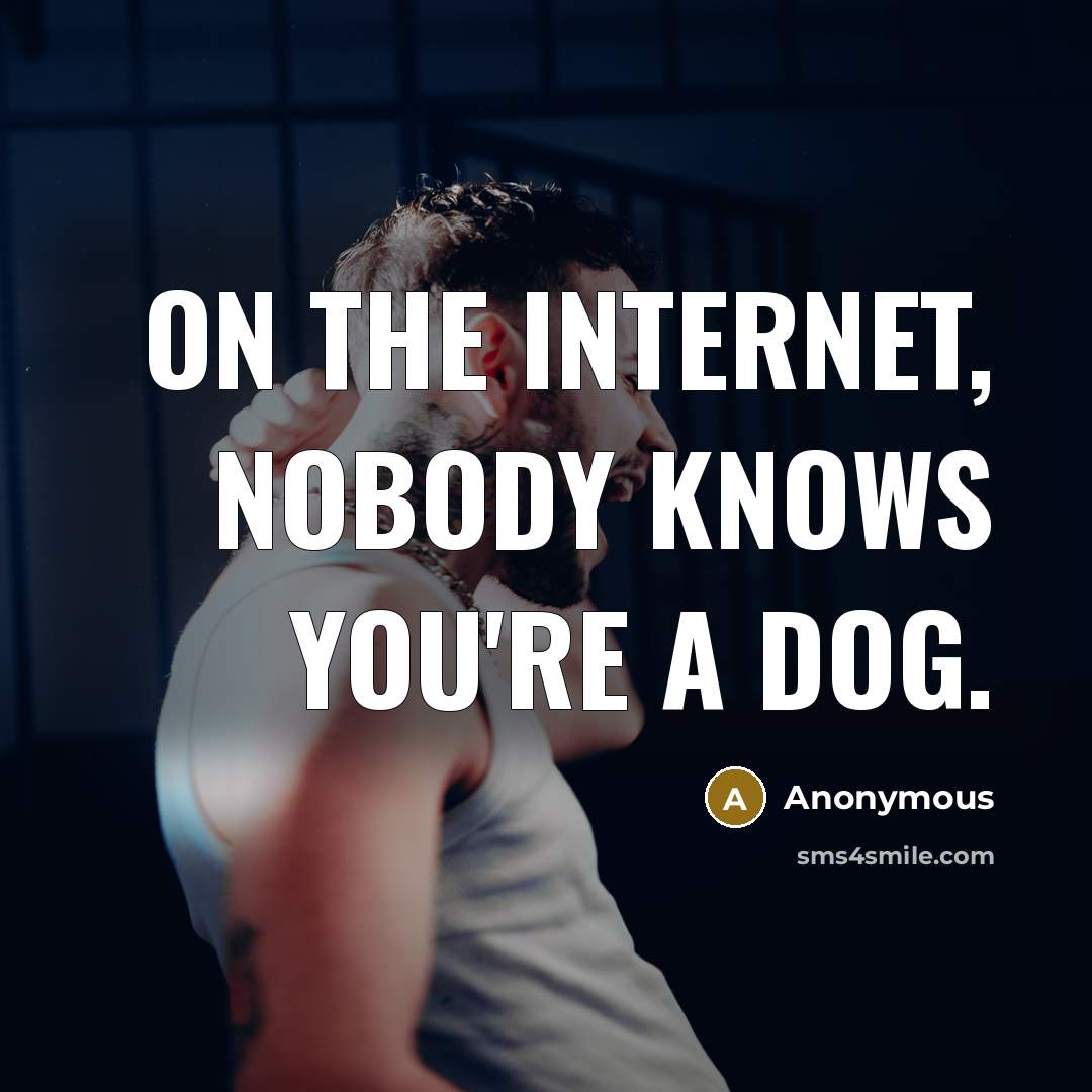 “On the Internet, Nobody Knows You're a Dog.” quote by Anonymous