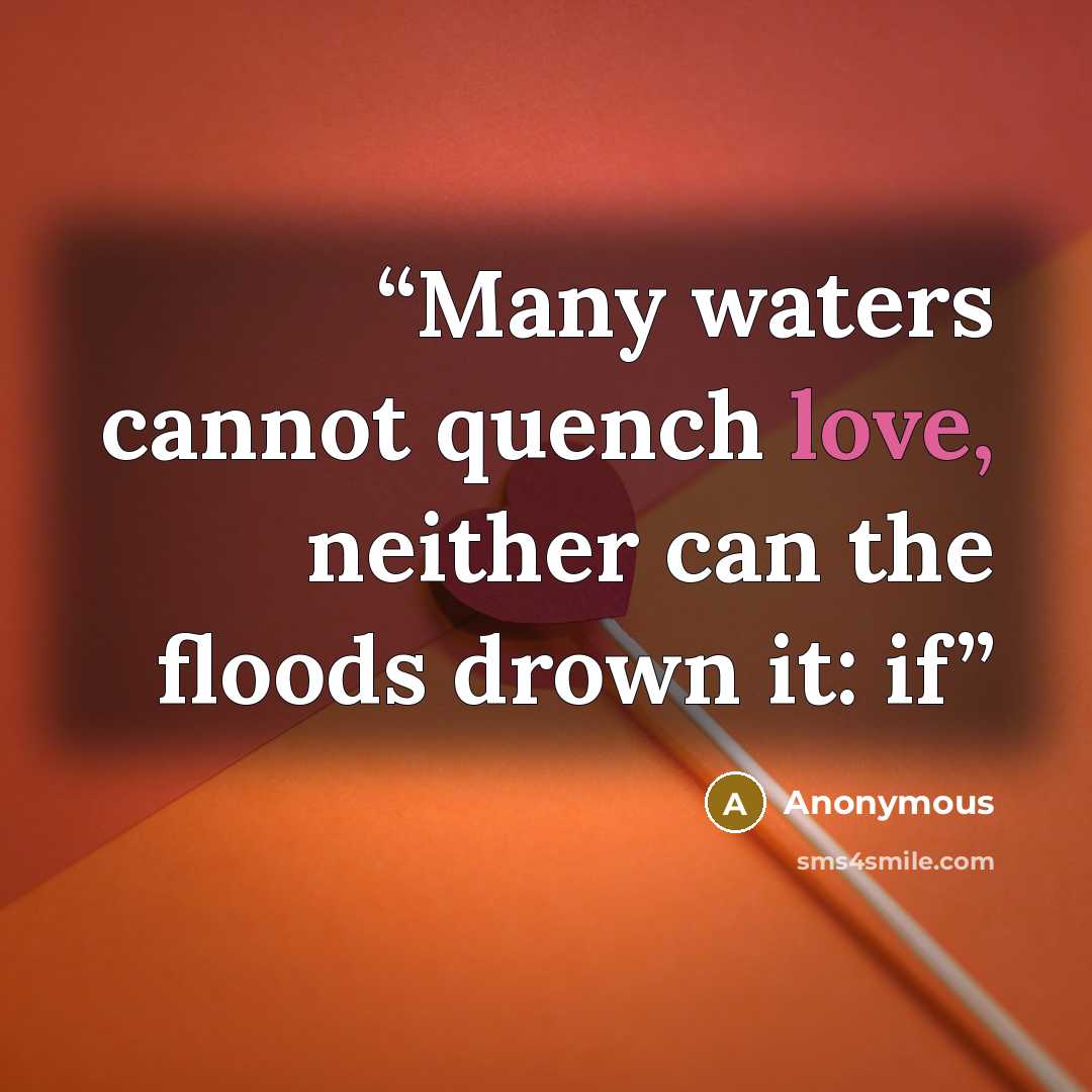 “Many waters cannot quench love, neither can the floods drown it: if” quote by Anonymous