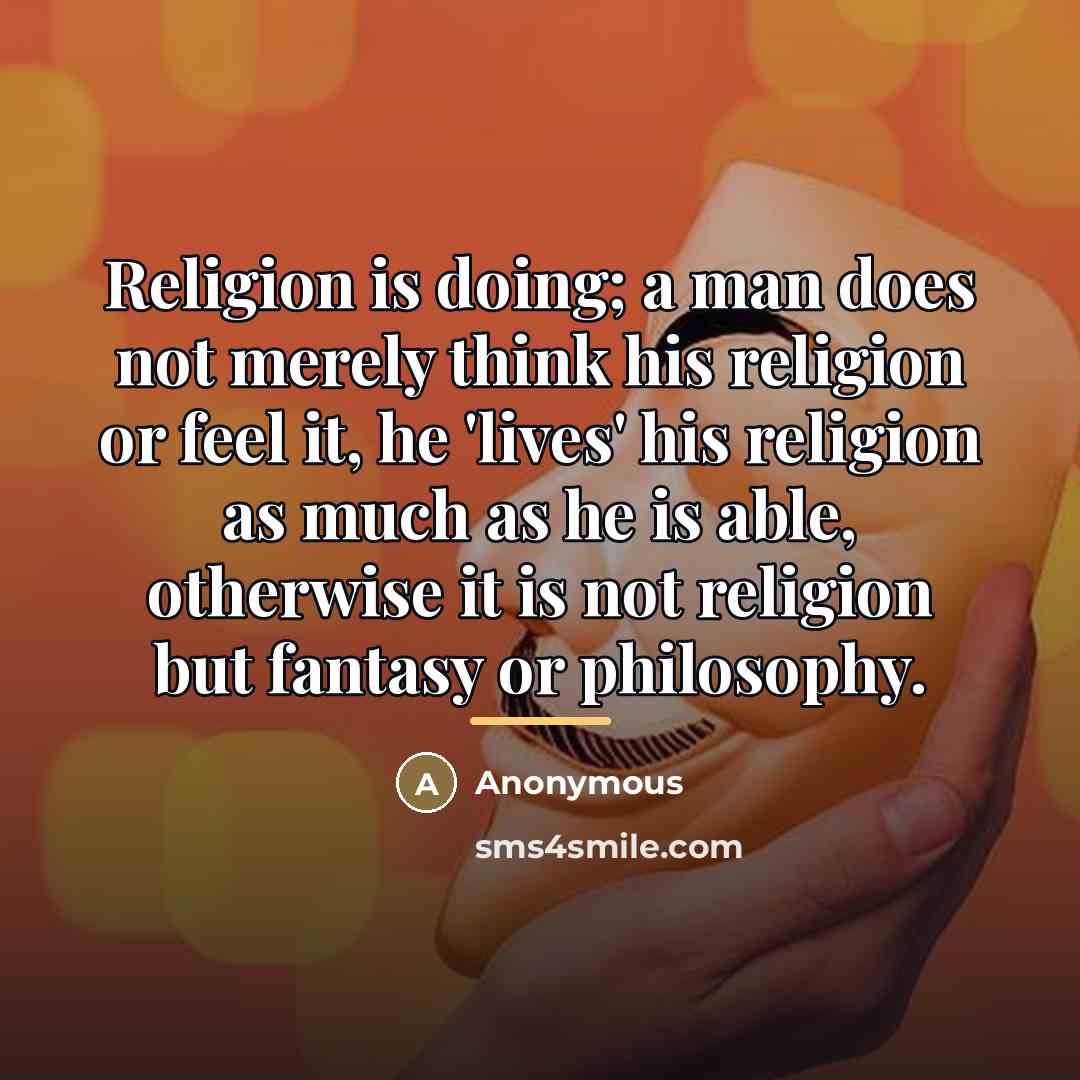 “Religion is doing; a man does not merely think his…” quote by Anonymous