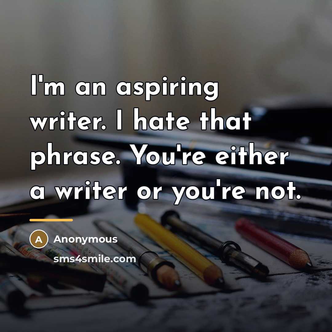 “I'm an aspiring writer. I hate that phrase. You're either…” quote by Anonymous