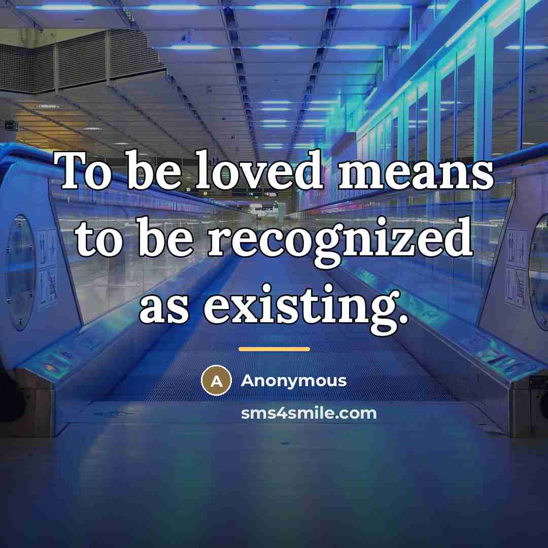 “To be loved means to be recognized as existing.…” quote by Anonymous