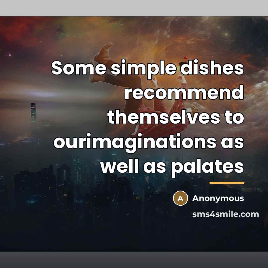 “Some simple dishes recommend themselves to ourimaginations as well as…” quote by Anonymous