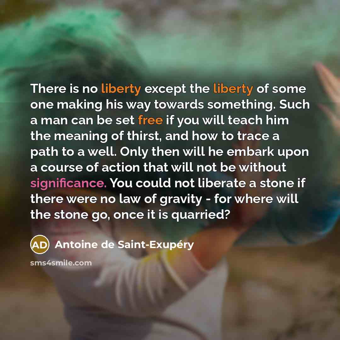 “There is no liberty except the liberty of some one…” quote by Antoine de Saint-Exupery