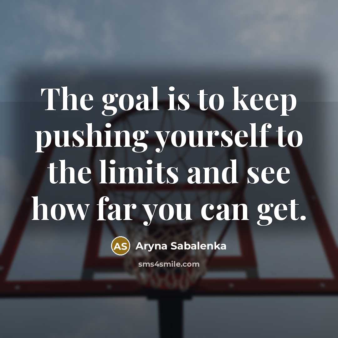 “The goal is to keep pushing yourself to the limits…” quote by Aryna Sabalenka