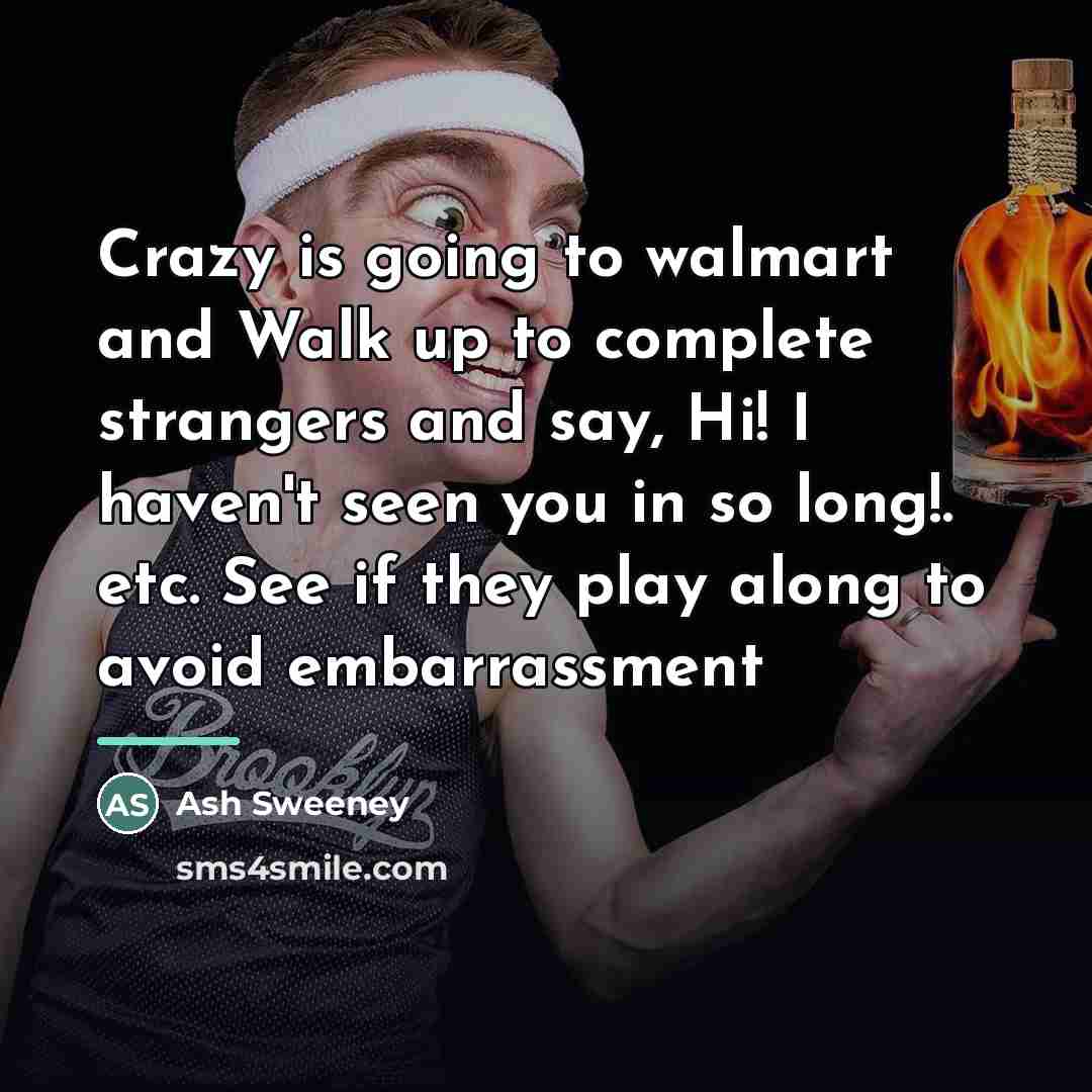 “Crazy is going to walmart and Walk up to complete…” quote by Ash Sweeney