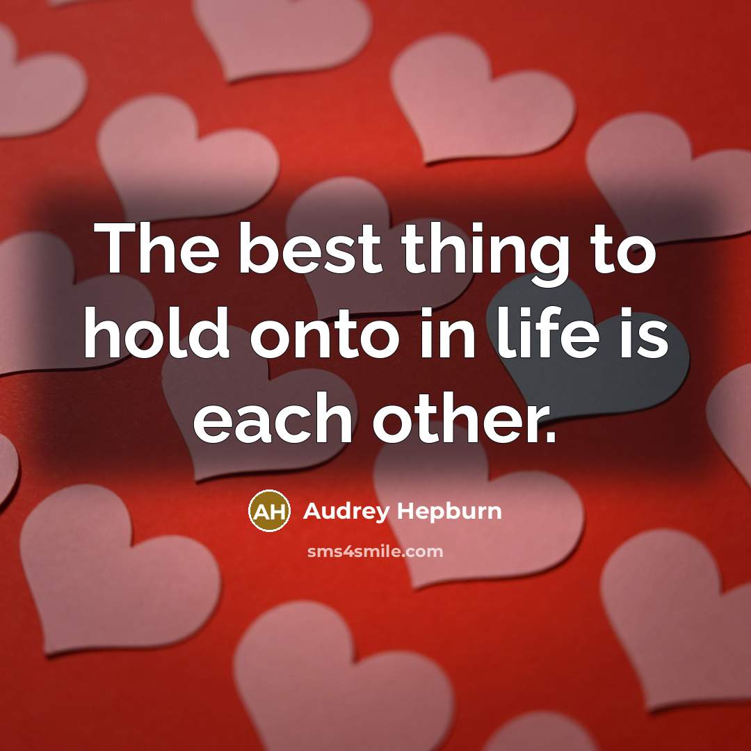 “The best thing to hold onto in life is each other.” quote by Audrey Hepburn