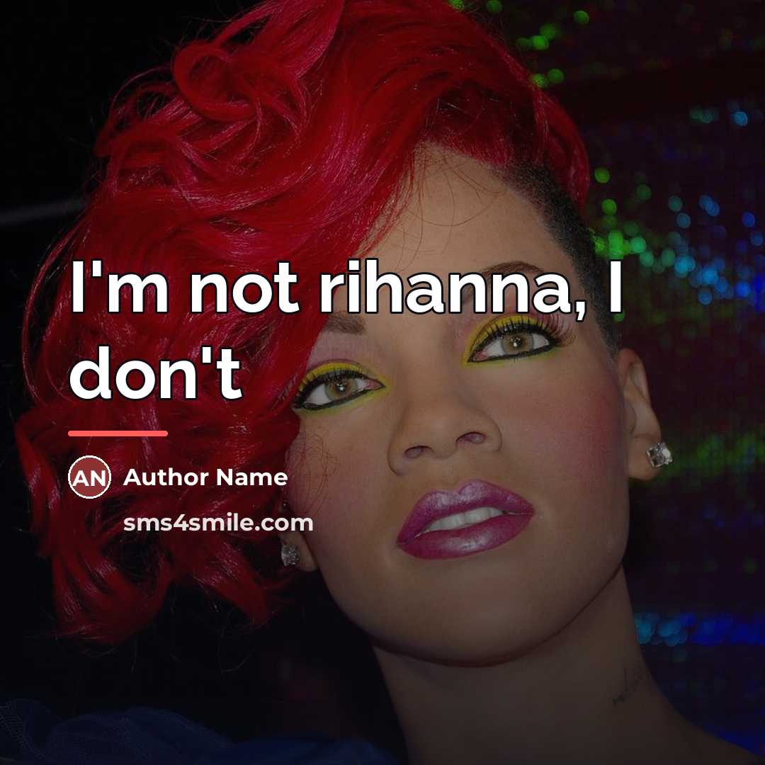 “I'm not rihanna, I don't…” quote by Author Name