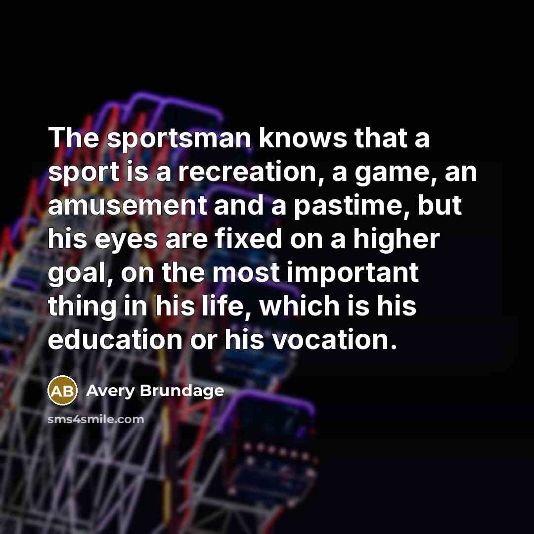 “The sportsman knows that a sport is a recreation, a…” quote by Avery Brundage