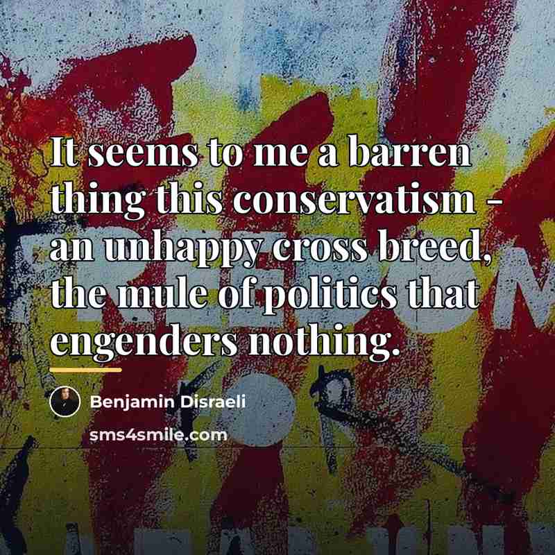 “It seems to me a barren thing this conservatism -…” quote by Benjamin Disraeli