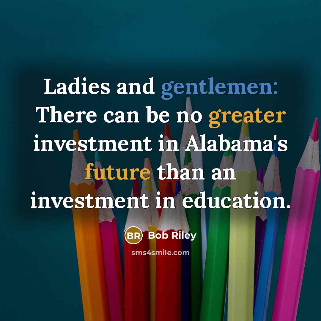 “Ladies and gentlemen: There can be no greater investment in…” quote by Bob Riley
