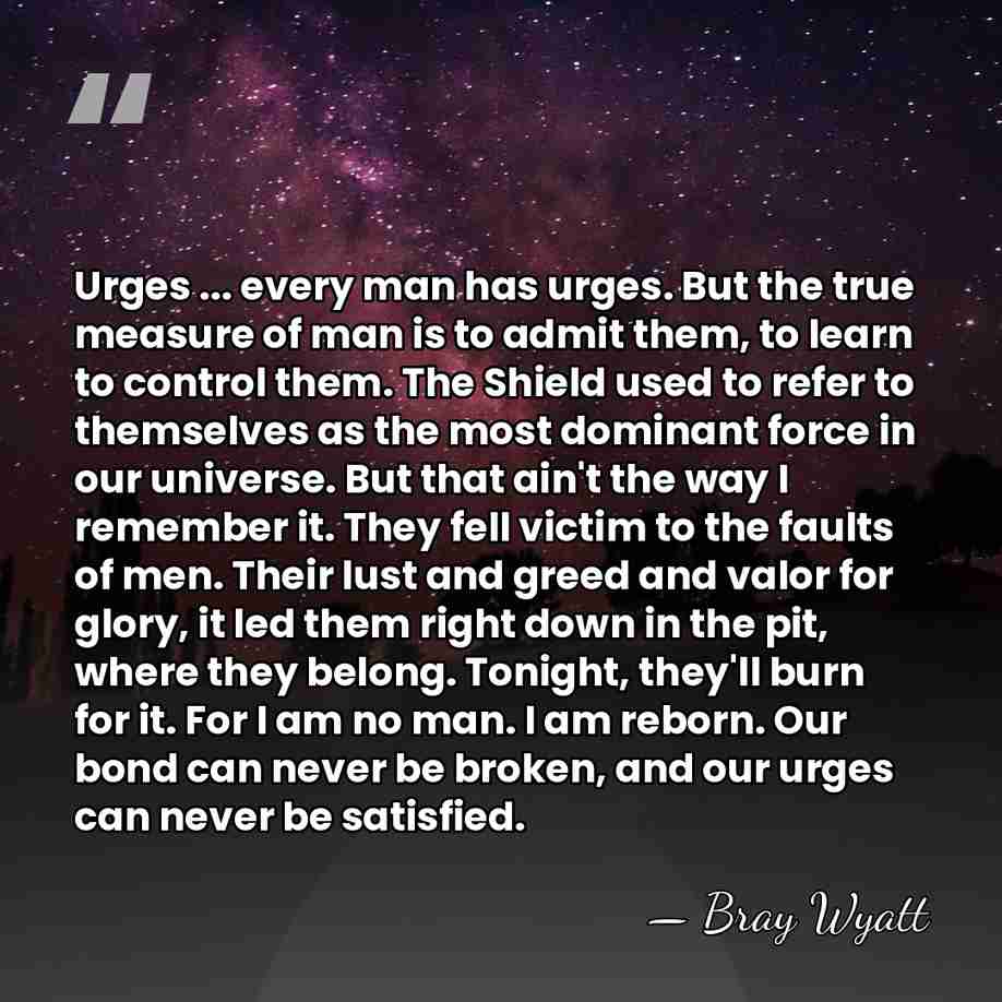 Urges ... every man has urges. But the true measure of man&hellip; - Bray Wyatt