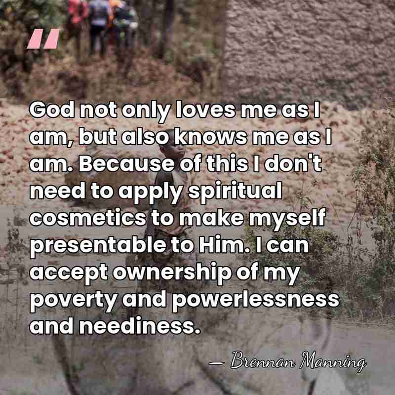 God not only loves me as I am, but also knows me&hellip; - Brennan Manning