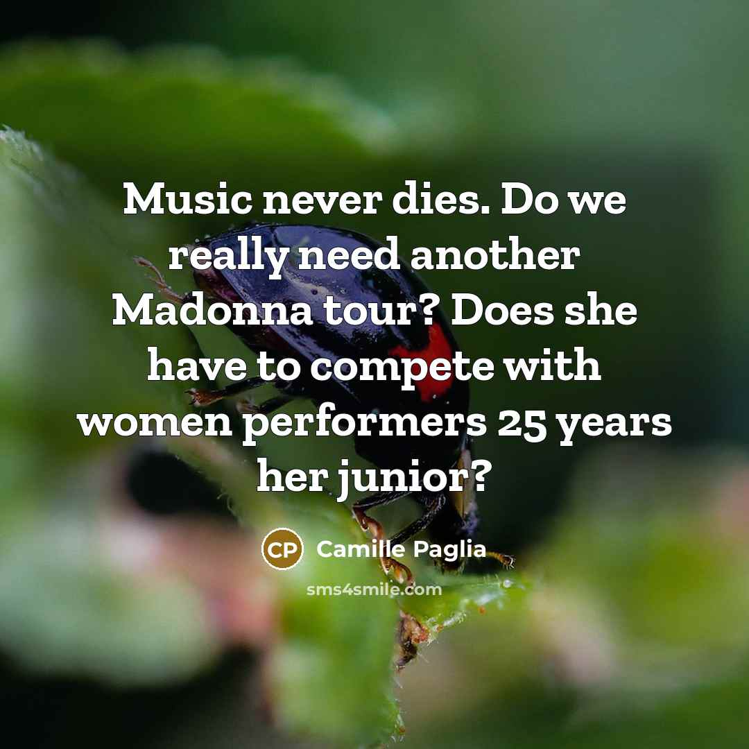 “Music never dies. Do we really need another Madonna tour?…” quote by Camille Paglia