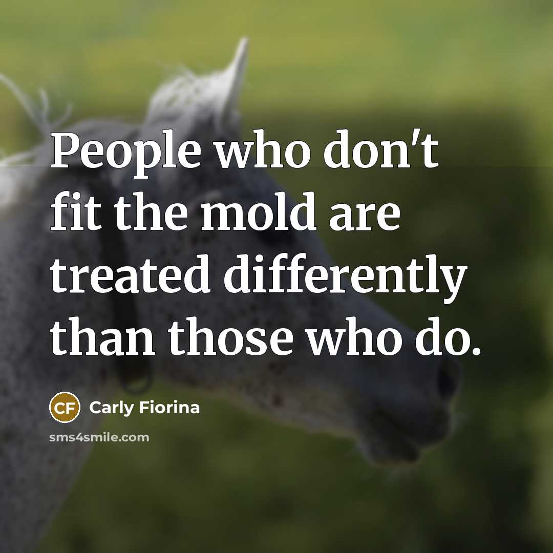 “People who don't fit the mold are treated differently than…” quote by Carly Fiorina