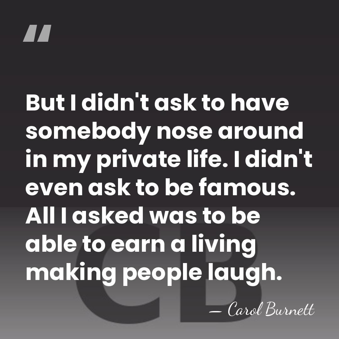 But I didn't ask to have somebody nose around in my private&hellip; - Carol Burnett