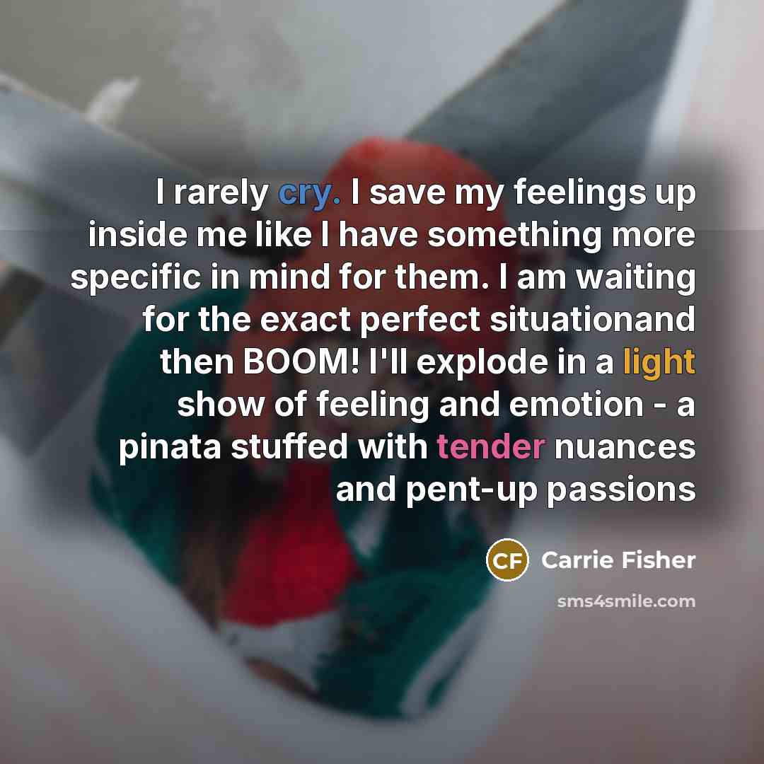 “I rarely cry. I save my feelings up inside me…” quote by Carrie Fisher