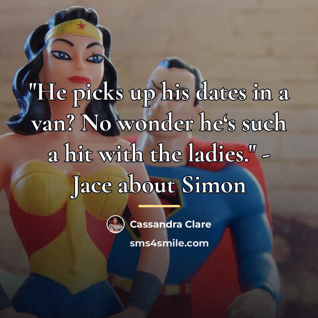 “"He picks up his dates in a van? No wonder…” quote by Cassandra Clare
