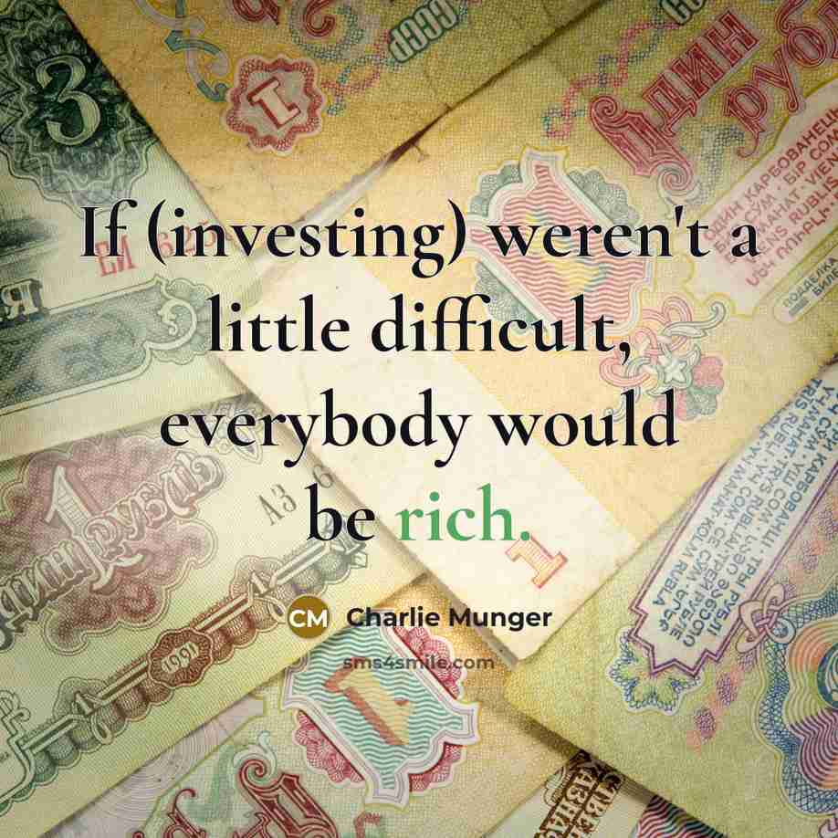 “If (investing) weren't a little difficult, everybody would be rich.…” quote by Charlie Munger