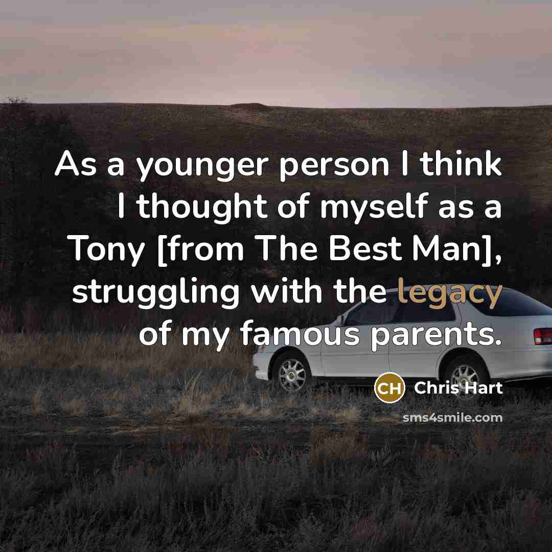 “As a younger person I think I thought of myself as a Tony [from The Best Man], struggling with the legacy of my famous parents.” quote by Chris Hart
