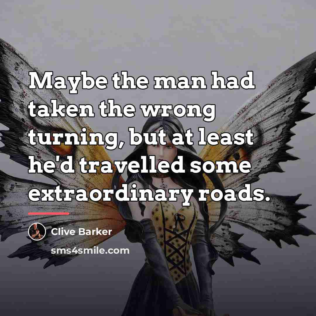 “Maybe the man had taken the wrong turning, but at…” quote by Clive Barker