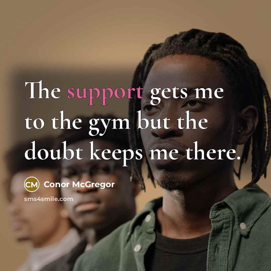 “The support gets me to the gym but the doubt…” quote by Conor McGregor