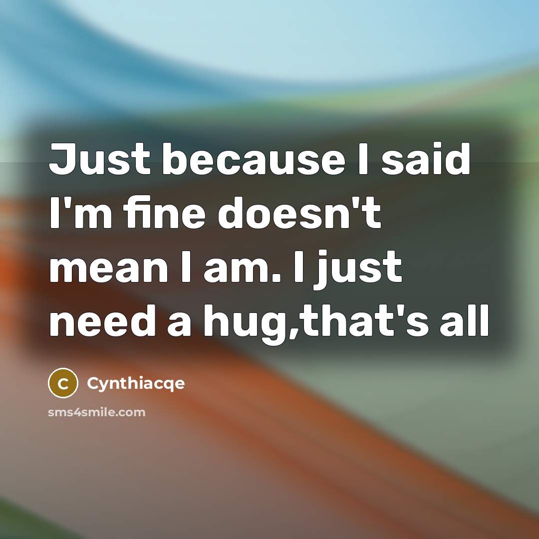 “Just because I said I'm fine doesn't mean I am.…” quote by Cynthiacqe