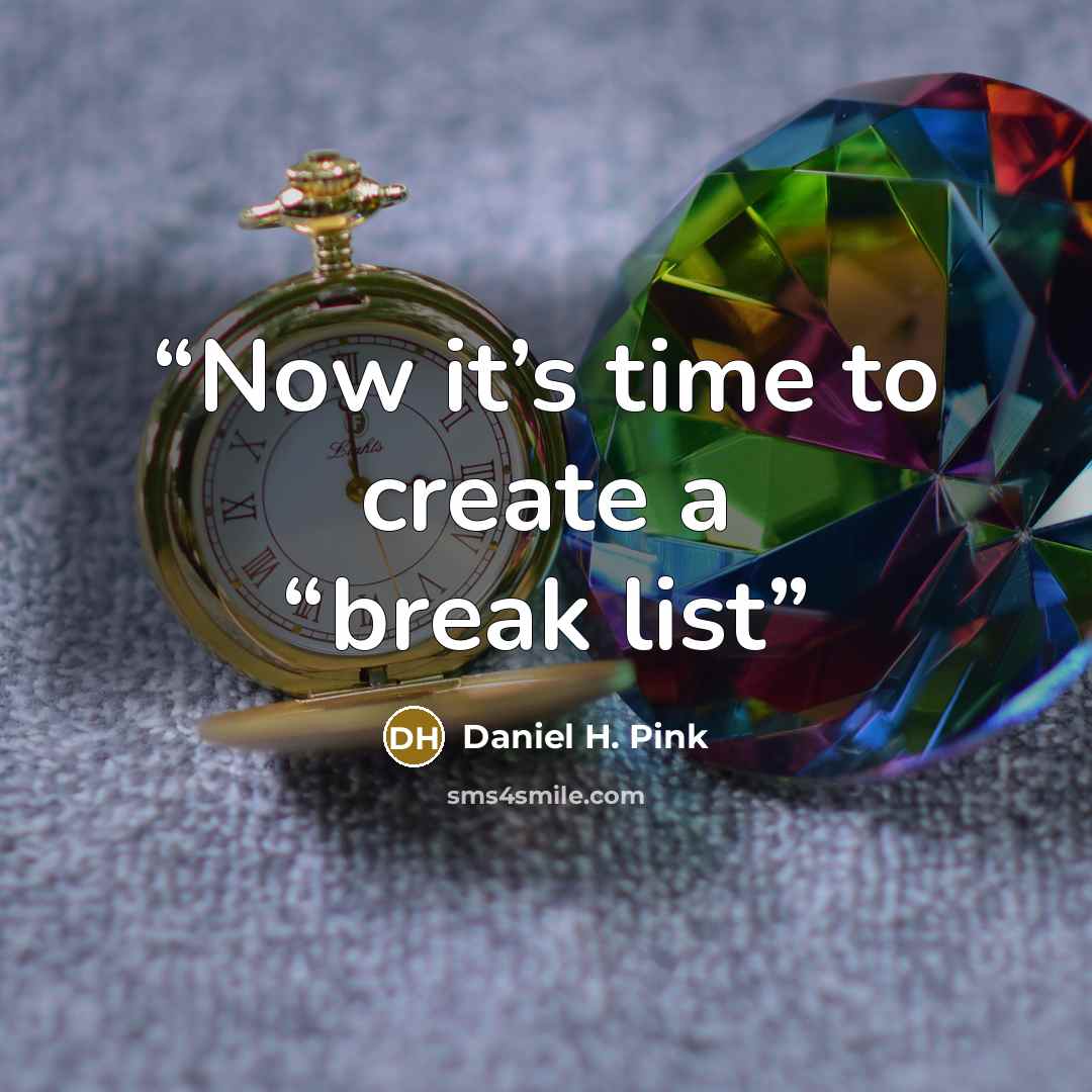 “Now it’s time to create a “break list” quote by Daniel H. Pink