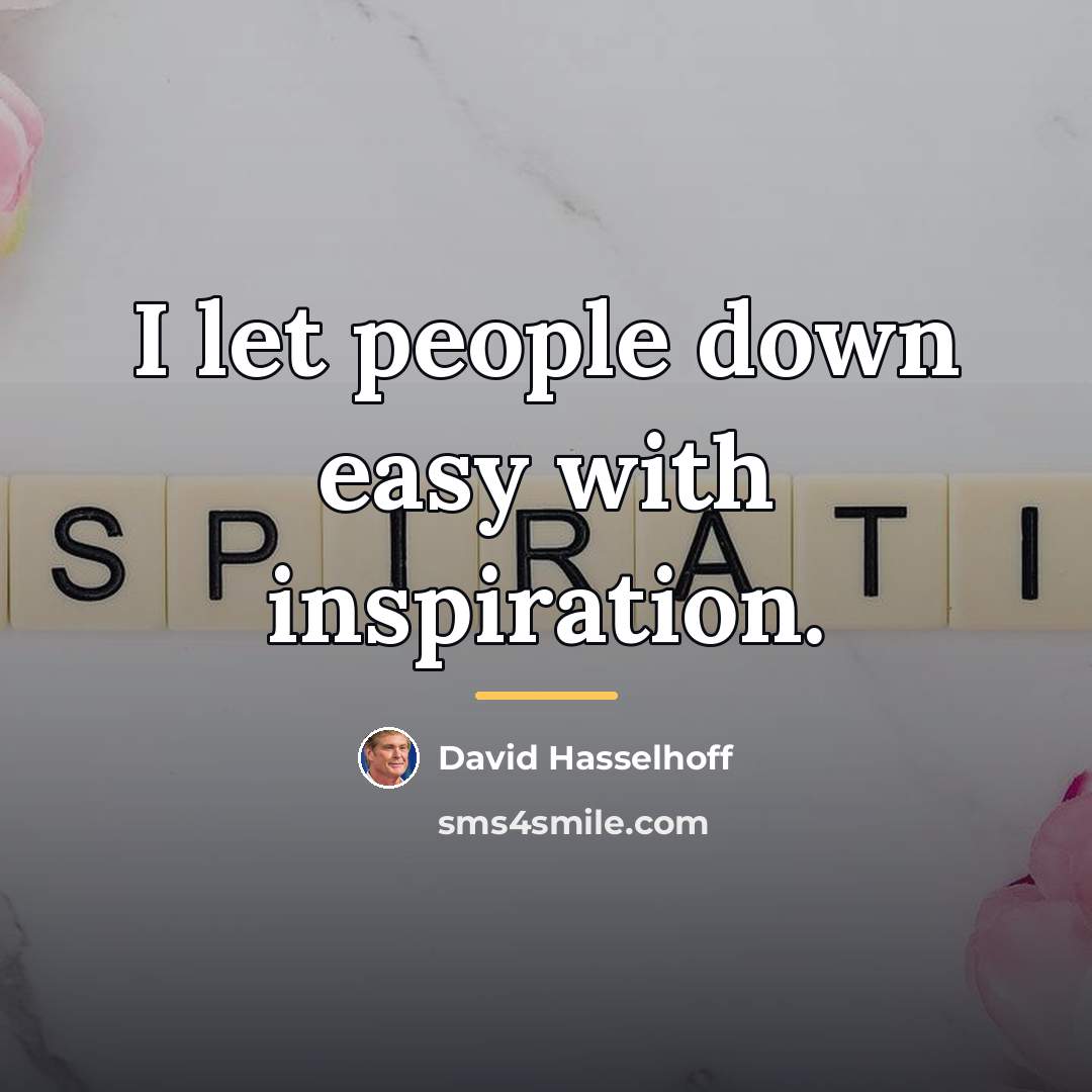 “I let people down easy with inspiration.…” quote by David Hasselhoff