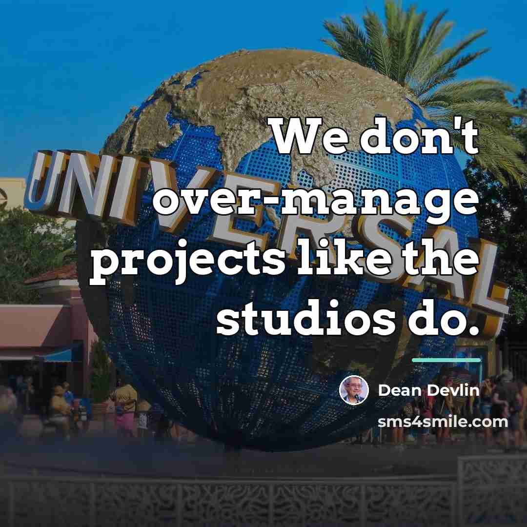 “We don't over-manage projects like the studios do.…” quote by Dean Devlin