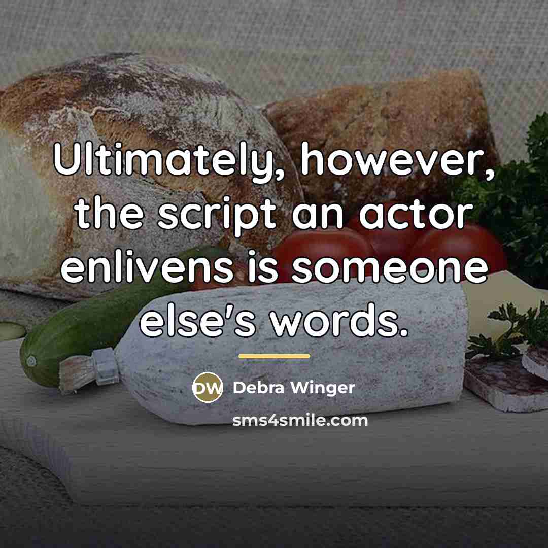 “Ultimately, however, the script an actor enlivens is someone else's…” quote by Debra Winger