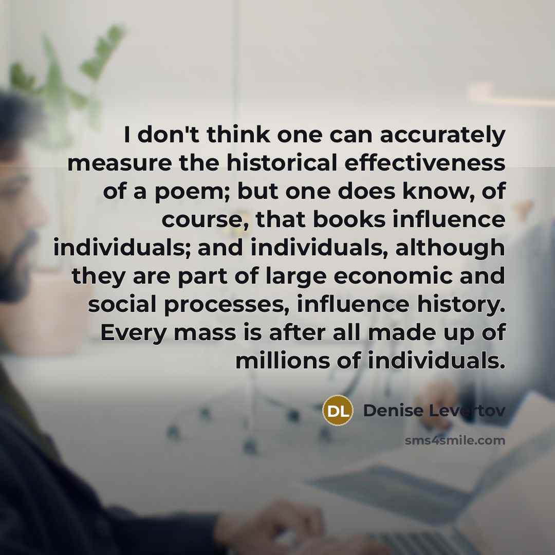 “I don't think one can accurately measure the historical effectiveness…” quote by Denise Levertov