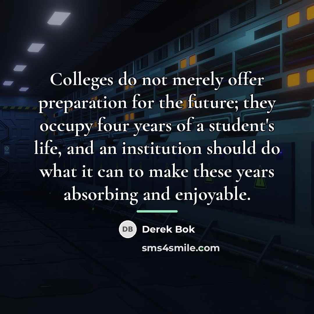 “Colleges do not merely offer preparation for the future; they…” quote by Derek Bok
