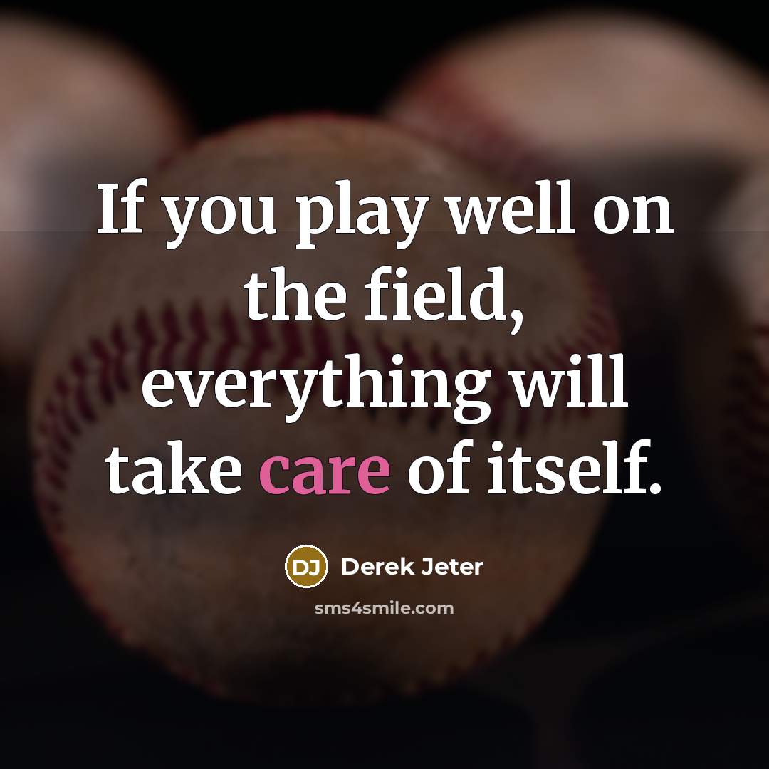 “If you play well on the field, everything will take…” quote by Derek Jeter