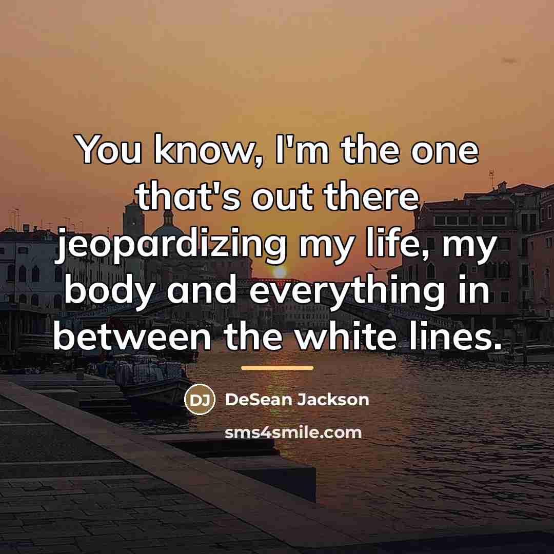 “You know, I'm the one that's out there jeopardizing my…” quote by DeSean Jackson