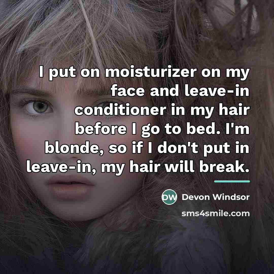 “I put on moisturizer on my face and leave-in conditioner…” quote by Devon Windsor