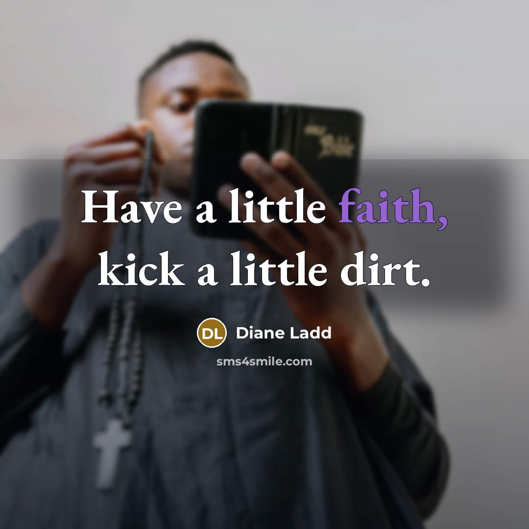 “Have a little faith, kick a little dirt.…” quote by Diane Ladd