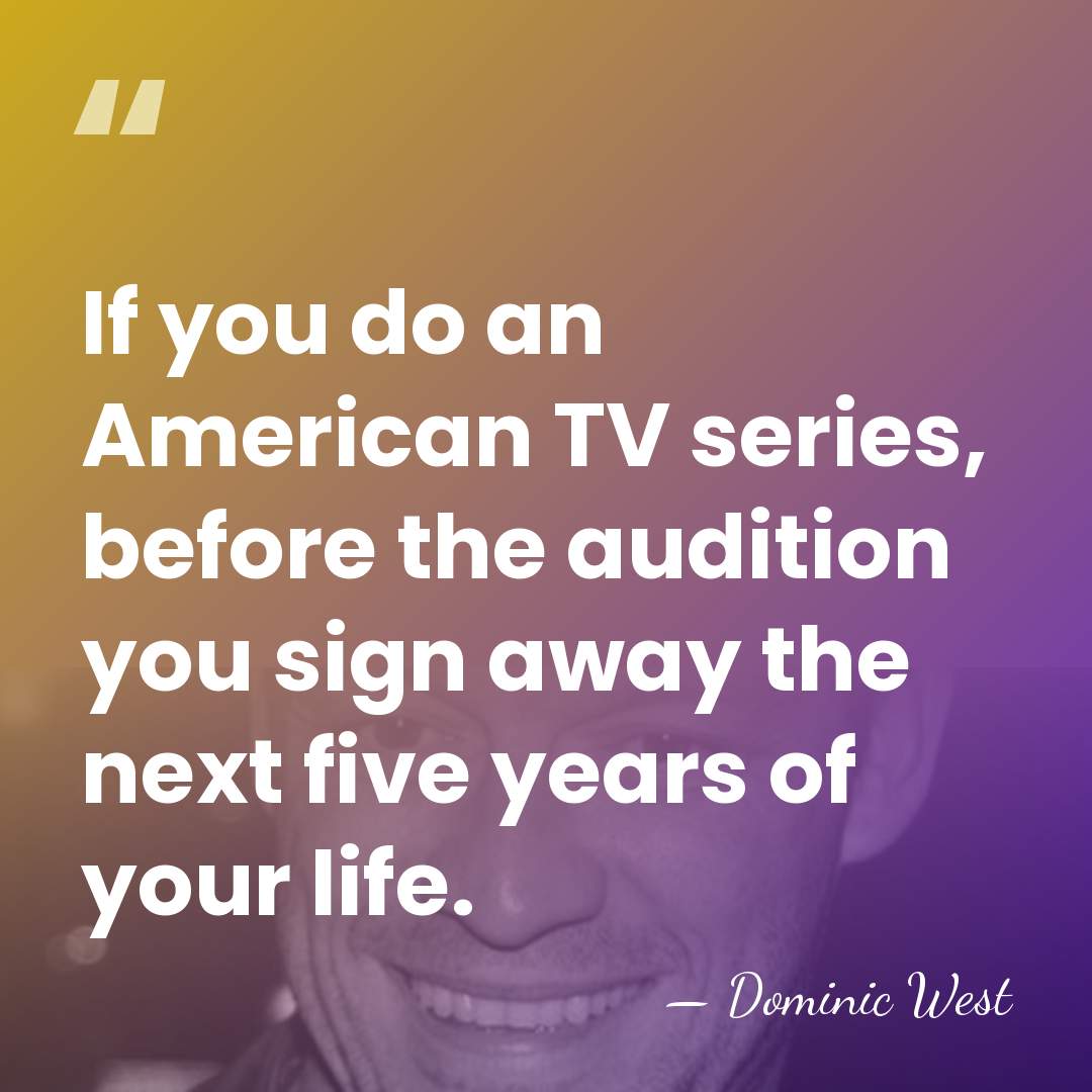 If you do an American TV series, before the audition you sign&hellip; - Dominic West