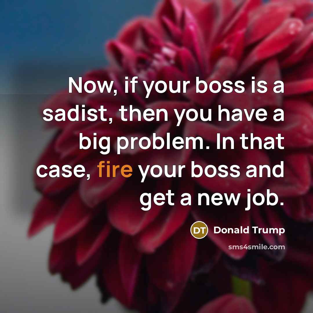 “Now, if your boss is a sadist, then you have…” quote by Donald Trump